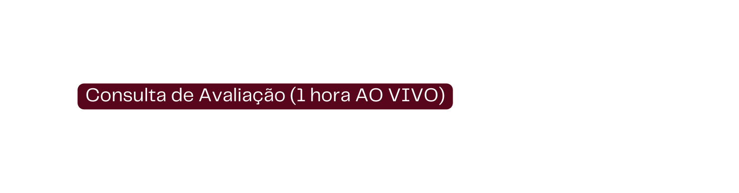Consulta de Avaliação 1 hora AO VIVO